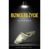 biznes to życie. jak zacząć z nim i dobrze żyć ebookomania